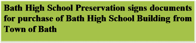 Text Box: Bath High School Preservation signs documents for purchase of Bath High School Building from Town of Bath